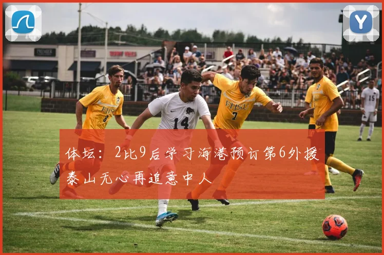 体坛：2比9后学习海港预订第6外援泰山无心再追意中人