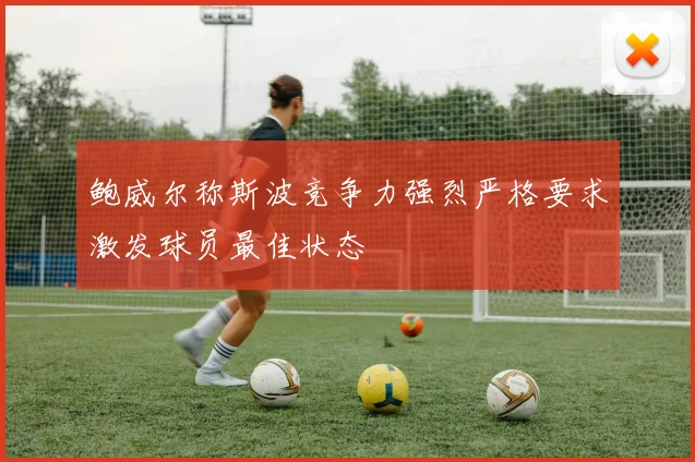 鲍威尔称斯波竞争力强烈严格要求激发球员最佳状态