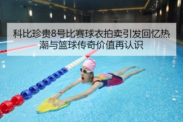 科比珍贵8号比赛球衣拍卖引发回忆热潮与篮球传奇价值再认识 | TIANBOSPORTS